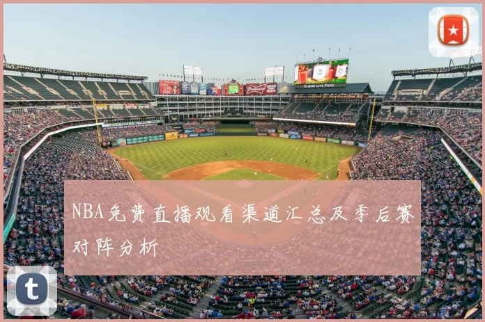 NBA免费直播观看渠道汇总及季后赛对阵分析