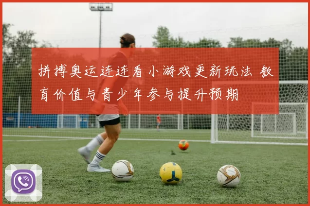 拼搏奥运连连看小游戏更新玩法 教育价值与青少年参与提升预期